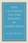 Image for The Un, Unesco and the Politics of Knowledge