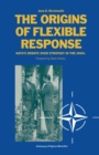 Image for The Origins of Flexible Response: Nato&#39;s Debate Over Strategy in the 1960s