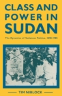 Image for Class and Power in Sudan: The Dynamics of Sudanese Politics, 1898-1985