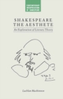 Image for Shakespeare the aesthete: an exploration of literary theory