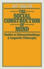 Image for The Social Construction of Mind: Studies in Ethnomethodology and Linguistic Philosophy