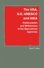Image for The Usa, Ilo, Unesco and Iaea: Politicization and Withdrawal in the Specialized Agencies