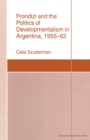 Image for Frondizi and the Politics of Developmentalism in Argentina, 1955-62