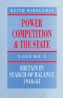 Image for Power, Competition and the State: Britain in Search of Balance, 1940-61 : v. 1,