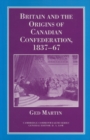 Image for Britain and the Origins of Canadian Confederation, 1837-67