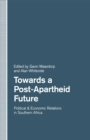 Image for Towards a Post-apartheid Future: Political and Economic Relations in Southern Africa