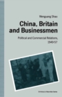 Image for China, Britain and Businessmen: Political and Commercial Relations, 1949-57