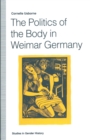 Image for Politics of the Body in Weimar Germany: Women&#39;s Reproductive Rights and Duties