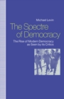 Image for The Spectre of Democracy: The Rise of Modern Democracy As Seen By Its Critics