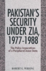 Image for Pakistan&#39;s Security Under Zia, 1977-1988 : The Policy Imperatives of a Peripheral Asian State