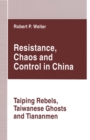 Image for Resistance, Chaos and Control in China: Taiping Rebels, Taiwanese Ghosts and Tiananmen