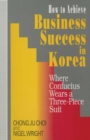 Image for How to Achieve Business Success in Korea: Where Confucius Wears a Three-Piece Suit