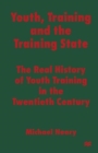Image for Youth, Training and the Training State : The Real History of Youth Training in the Twentieth Century