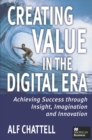 Image for Creating Value in the Digital Era: Achieving Success Through Insight, Imagination and Innovation