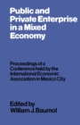 Image for Public and Private Enterprise in a Mixed Economy: Proceedings of a Conference held by the International Economic Association in Mexico City