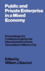 Image for Public and Private Enterprise in a Mixed Economy : Proceedings of a Conference held by the International Economic Association in Mexico City