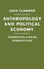 Image for Anthropology and political economy: theoretical and Asian perspectives