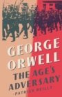 Image for George Orwell: The Age&#39;s Adversary
