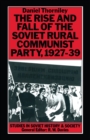 Image for The Rise and Fall of the Soviet Rural Communist Party, 1927-39
