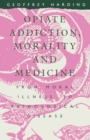Image for Opiate Addiction, Morality and Medicine: From Moral Illness to Pathological Disease