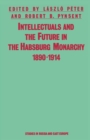 Image for Intellectuals and the Future in the Habsburg Monarchy, 1890-1914