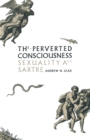 Image for The Perverted Consciousness: Sexuality and Sartre.
