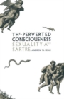 Image for The Perverted Consciousness : Sexuality and Sartre