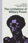 Image for The Limitations of Military Power: Essays Presented to Professor Norman Gibbs On His Eightieth Birthday : Chichele Professor of the History of War, University of Oxford 1953-77