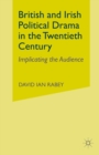 Image for British and Irish political drama in the twentieth century: implicating the audience