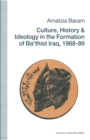 Image for Culture, history and ideology in the formation of Ba&#39;thist Iraq, 1968-89