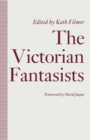 Image for The Victorian Fantasists: Essays On Culture, Society and Belief in the Mythopoeic Fiction of the Victorian Age