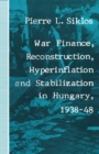 Image for War Finance, Reconstruction, Hyperinflation and Stabilization in Hungary, 1938-1948