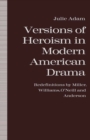 Image for Versions of heroism in modern American drama: redefinitions by Miller, Williams, O&#39;Neill and Anderson