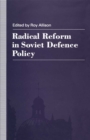 Image for Radical Reform in Soviet Defence Policy: Selected Papers from the Fourth World Congress for Soviet and East European Studies, Harrogate, 1990