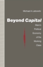 Image for Beyond Capital: Marx&#39;s political economy of the working class