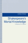 Image for Shakespeare&#39;s Mortal Knowledge: A Reading of the Tragedies