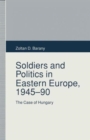 Image for Soldiers and Politics in Eastern Europe, 1945-90