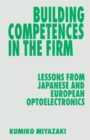 Image for Building Competences in the Firm : Lessons from Japanese and European Optoelectronics