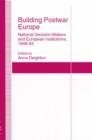 Image for Building postwar Europe: national decision-makers and European institutions, 1948-63