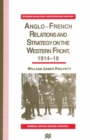 Image for Anglo-french Relations and Strategy On the Western Front, 1914-18