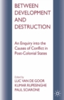 Image for Between Development and Destruction: An Enquiry into the Causes of Conflict in Post-Colonial States