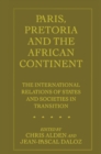 Image for Paris, Pretoria and the African continent: the international relations of states and societies in transition