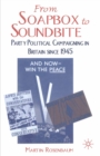 Image for From Soapbox to Soundbite: Party Political Campaigning in Britain since 1945