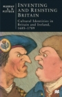 Image for Inventing and Resisting Britain: Cultural Identities in Britain and Ireland, 1685-1789