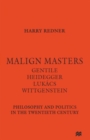 Image for Malign Masters Gentile Heidegger Lukacs Wittgenstein : Philosophy and Politics in the Twentieth Century
