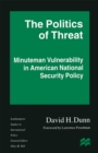 Image for Politics of Threat: Minuteman Vulnerability in American National Security Policy