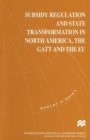 Image for Subsidy Regulation and State Transformation in North America, the GATT and the EU