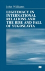 Image for Legitimacy in International Relations and the Rise and Fall of Yugoslavia