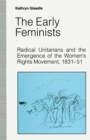 Image for The early feminists: radical Unitarians and the emergence of the women&#39;s rights movement, 1831-51