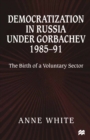 Image for Democratization in Russia under Gorbachev, 1985-91: The Birth of a Voluntary Sector
